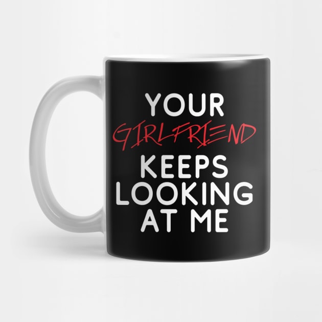 Your girlfriend keeps looking at me - A cheeky quote design to tease people around you! Available in T shirts, stickers, stationary and more! by Crazy Collective